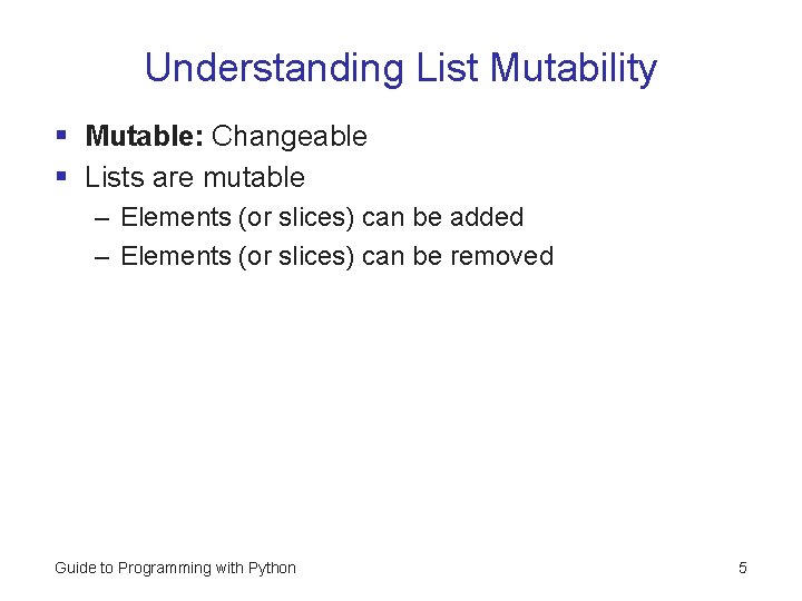 Understanding List Mutability § Mutable: Changeable § Lists are mutable – Elements (or slices)
