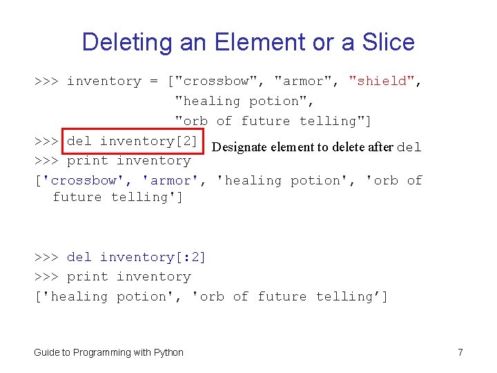 Deleting an Element or a Slice >>> inventory = ["crossbow", "armor", "shield", "healing potion",