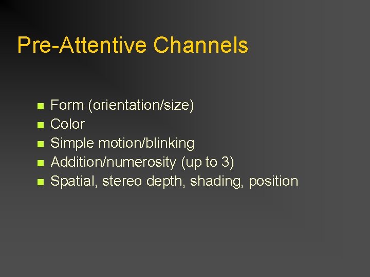 Pre-Attentive Channels n n n Form (orientation/size) Color Simple motion/blinking Addition/numerosity (up to 3)