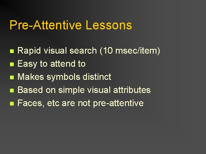 Pre-Attentive Lessons n n n Rapid visual search (10 msec/item) Easy to attend to