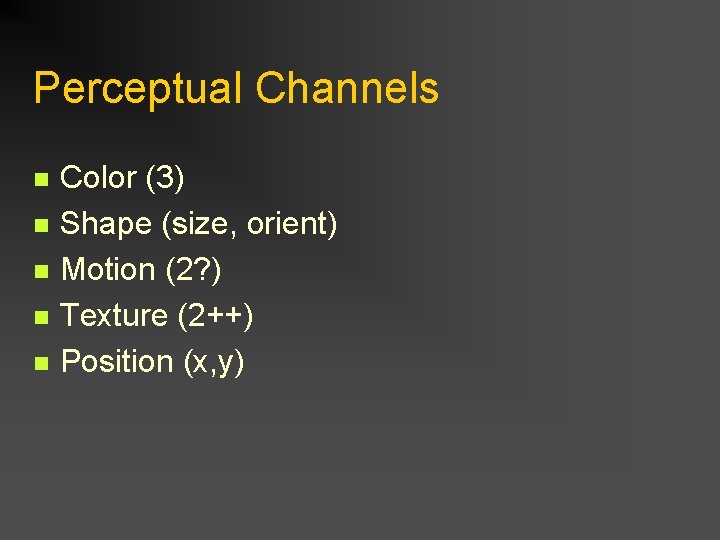 Perceptual Channels n n n Color (3) Shape (size, orient) Motion (2? ) Texture