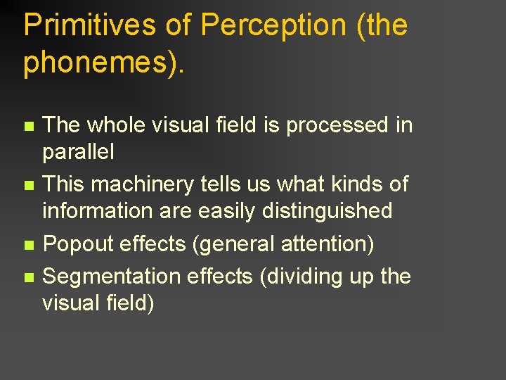 Primitives of Perception (the phonemes). n n The whole visual field is processed in