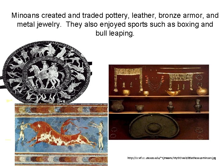 Minoans created and traded pottery, leather, bronze armor, and metal jewelry. They also enjoyed