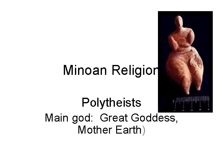 Minoan Religion Polytheists Main god: Great Goddess, Mother Earth) 