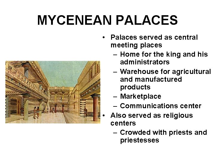 MYCENEAN PALACES • Palaces served as central meeting places – Home for the king