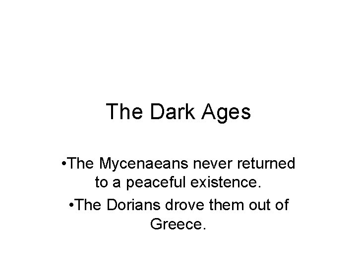 The Dark Ages • The Mycenaeans never returned to a peaceful existence. • The