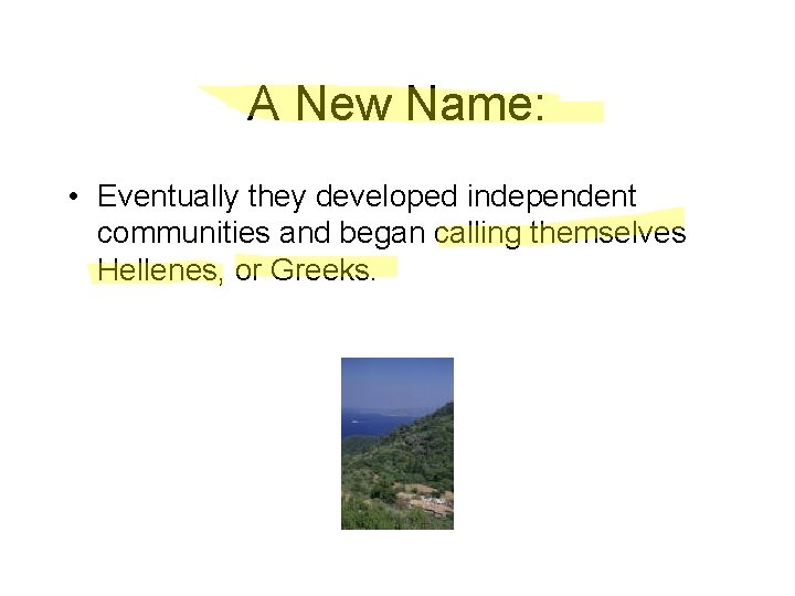 A New Name: • Eventually they developed independent communities and began calling themselves Hellenes,