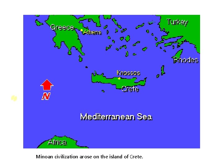 Minoan civilization arose on the island of Crete. 