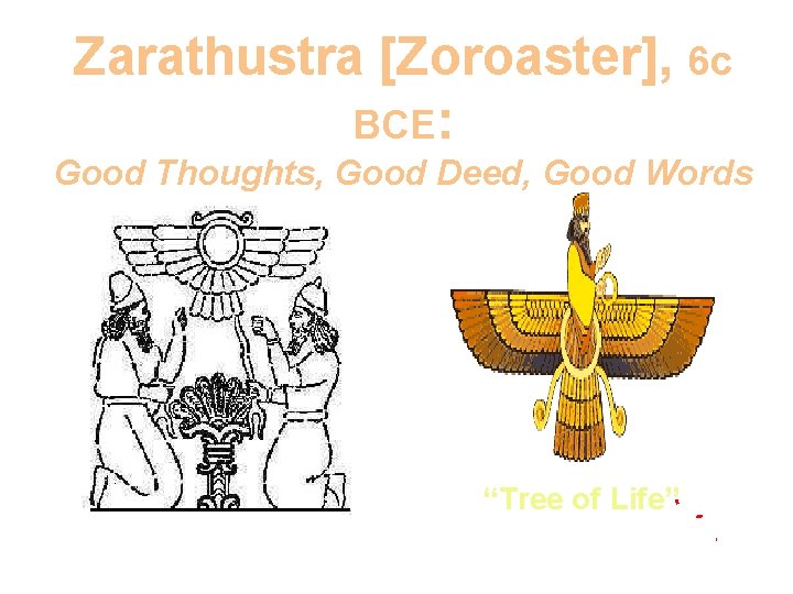 Zarathustra [Zoroaster], 6 c BCE: Good Thoughts, Good Deed, Good Words “Tree of Life”