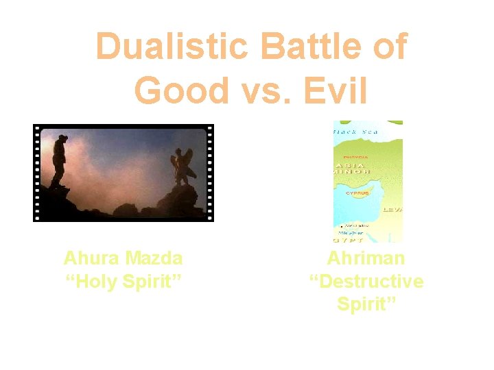 Dualistic Battle of Good vs. Evil Ahura Mazda “Holy Spirit” Ahriman “Destructive Spirit” 