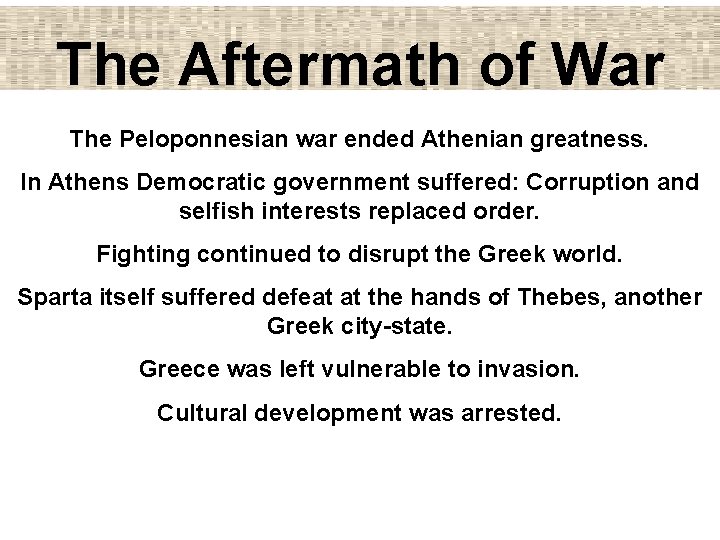 The Aftermath of War The Peloponnesian war ended Athenian greatness. In Athens Democratic government