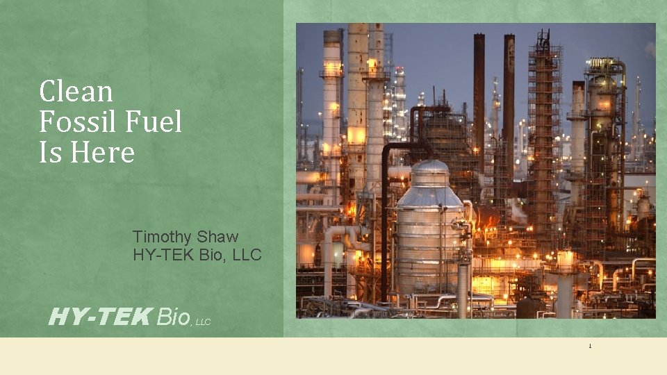 Clean Fossil Fuel Is Here Timothy Shaw HY-TEK Bio, LLC HY-TEK Bio , LLC