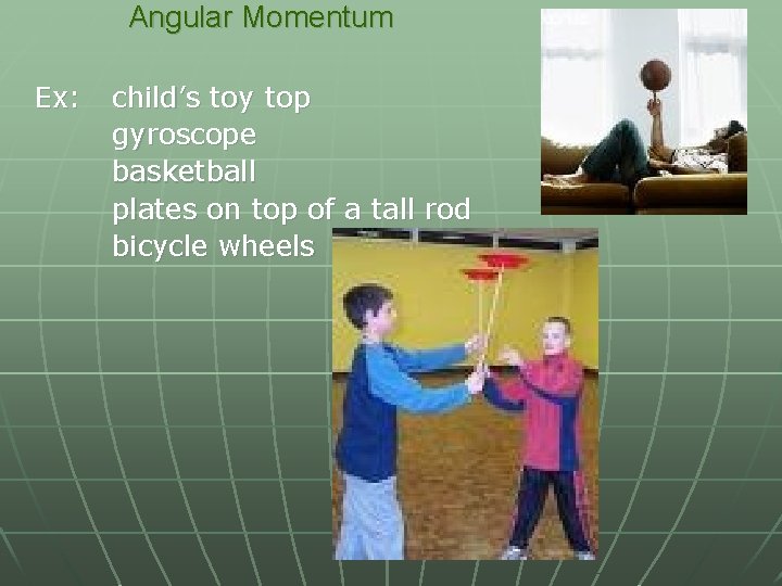 Angular Momentum Ex: child’s toy top gyroscope basketball plates on top of a tall