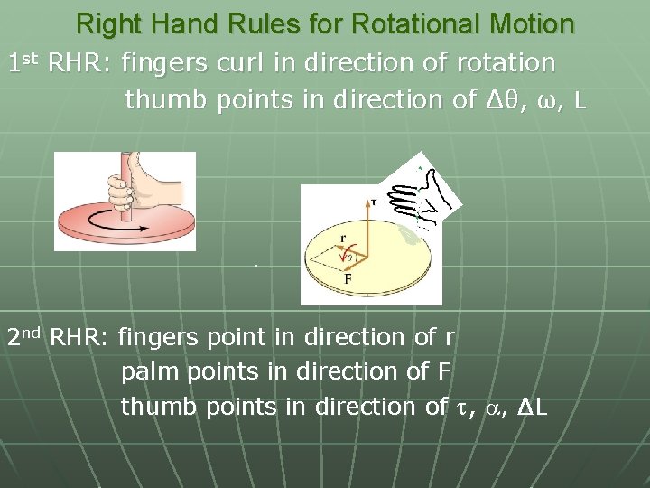 Right Hand Rules for Rotational Motion 1 st RHR: fingers curl in direction of