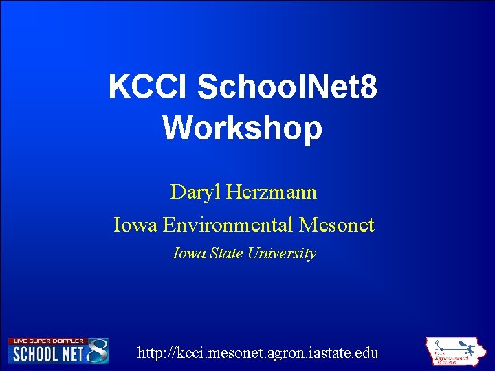 KCCI School. Net 8 Workshop Daryl Herzmann Iowa Environmental Mesonet Iowa State University http: KCCI School. Net 8 Workshop Daryl Herzmann Iowa Environmental Mesonet Iowa State University http:
