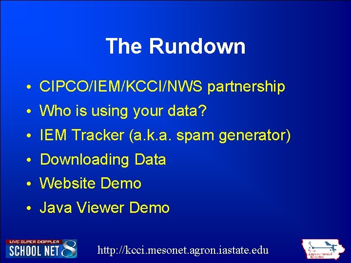 The Rundown • CIPCO/IEM/KCCI/NWS partnership • Who is using your data? • IEM Tracker The Rundown • CIPCO/IEM/KCCI/NWS partnership • Who is using your data? • IEM Tracker