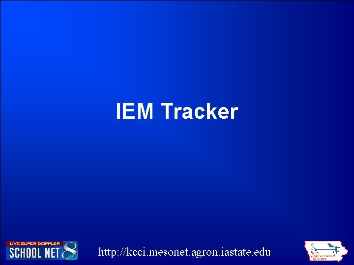 IEM Tracker http: //kcci. mesonet. agron. iastate. edu IEM Tracker http: //kcci. mesonet. agron. iastate. edu