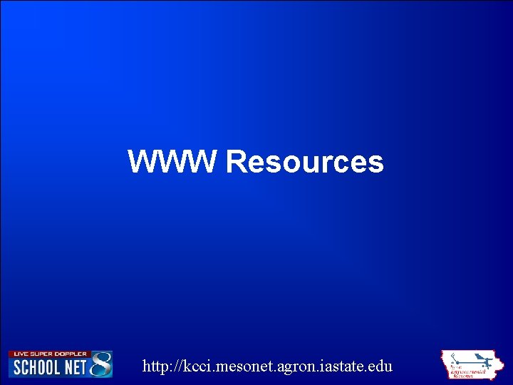 WWW Resources http: //kcci. mesonet. agron. iastate. edu WWW Resources http: //kcci. mesonet. agron. iastate. edu