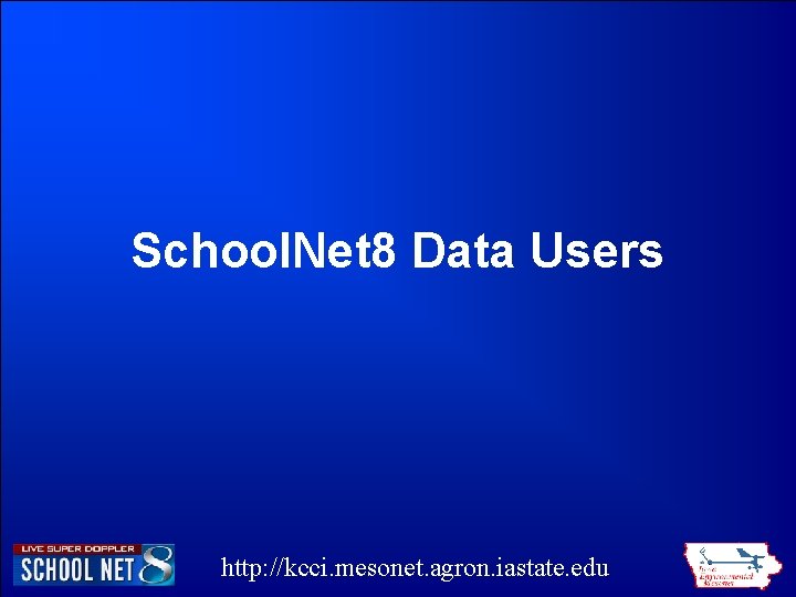 School. Net 8 Data Users http: //kcci. mesonet. agron. iastate. edu School. Net 8 Data Users http: //kcci. mesonet. agron. iastate. edu