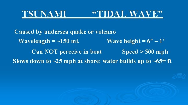 TSUNAMI “TIDAL WAVE” Caused by undersea quake or volcano • Wavelength = ~150 mi.