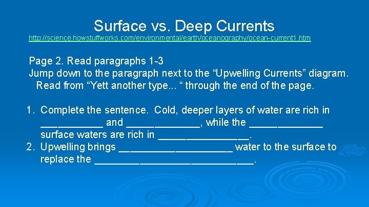Surface vs. Deep Currents http: //science. howstuffworks. com/environmental/earth/oceanography/ocean-current 1. htm Page 2. Read paragraphs