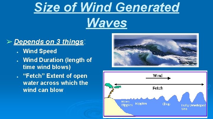 Size of Wind Generated Waves ➢ Depends on 3 things: ● ● ● Wind