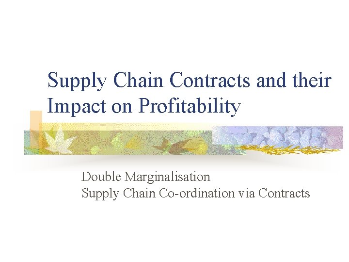 Supply Chain Contracts and their Impact on Profitability Double Marginalisation Supply Chain Co-ordination via