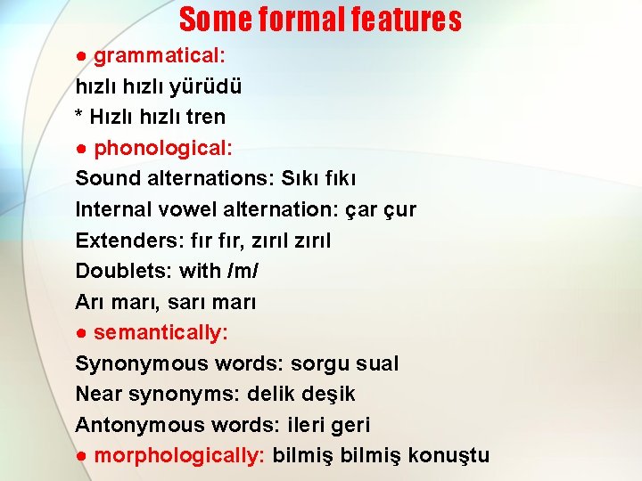 Some formal features ● grammatical: hızlı yürüdü * Hızlı hızlı tren ● phonological: Sound