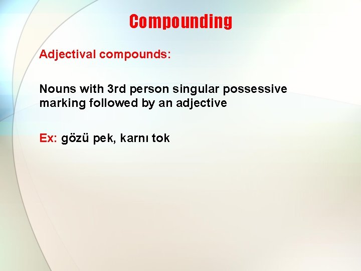 Compounding Adjectival compounds: Nouns with 3 rd person singular possessive marking followed by an