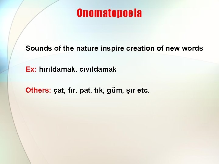 Onomatopoeia Sounds of the nature inspire creation of new words Ex: hırıldamak, cıvıldamak Others: