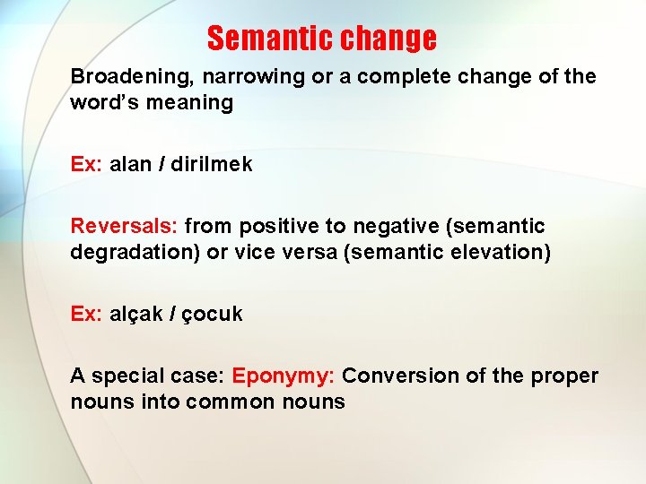 Semantic change Broadening, narrowing or a complete change of the word’s meaning Ex: alan