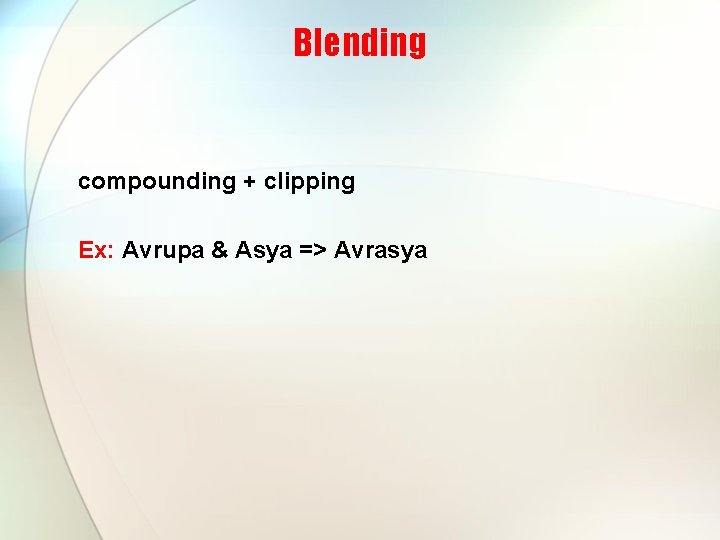 Blending compounding + clipping Ex: Avrupa & Asya => Avrasya 