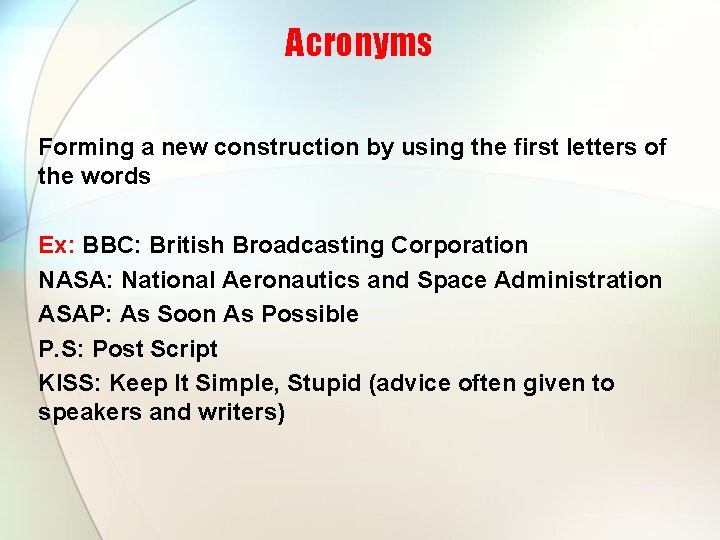 Acronyms Forming a new construction by using the first letters of the words Ex: