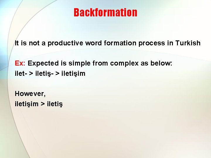 Backformation It is not a productive word formation process in Turkish Ex: Expected is