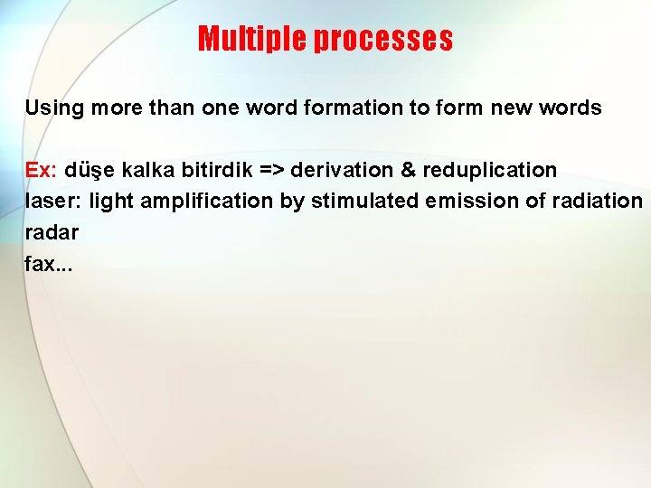 Multiple processes Using more than one word formation to form new words Ex: düşe