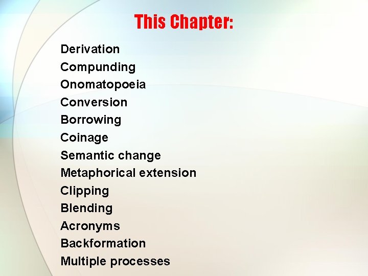 This Chapter: Derivation Compunding Onomatopoeia Conversion Borrowing Coinage Semantic change Metaphorical extension Clipping Blending