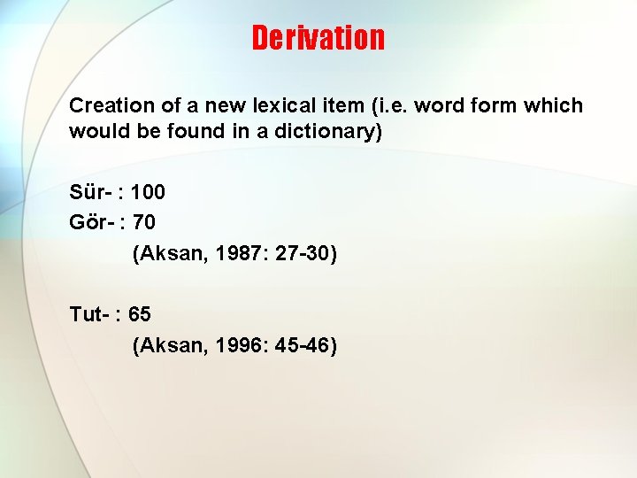 Derivation Creation of a new lexical item (i. e. word form which would be