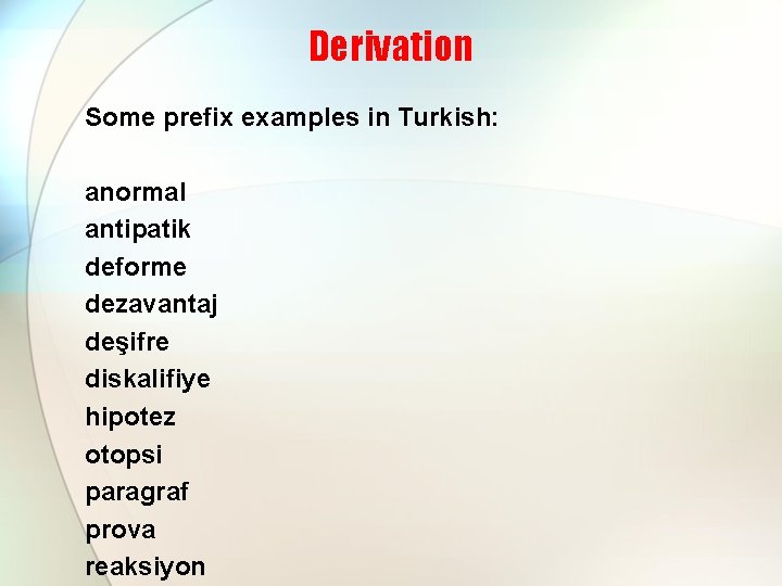 Derivation Some prefix examples in Turkish: anormal antipatik deforme dezavantaj deşifre diskalifiye hipotez otopsi