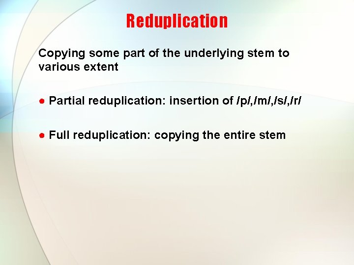 Reduplication Copying some part of the underlying stem to various extent ● Partial reduplication: