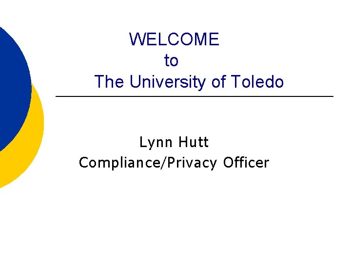 WELCOME to The University of Toledo Lynn Hutt Compliance/Privacy Officer 