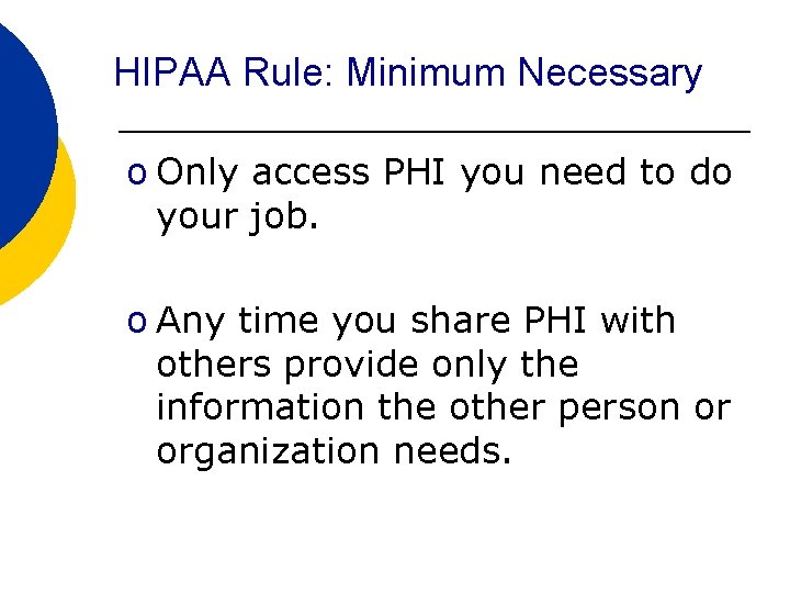 HIPAA Rule: Minimum Necessary o Only access PHI you need to do your job.