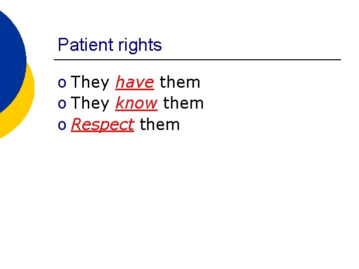 Patient rights o They have them o They know them o Respect them 