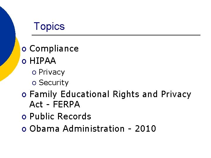Topics o Compliance o HIPAA o Privacy o Security o Family Educational Rights and
