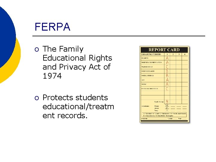 FERPA o The Family Educational Rights and Privacy Act of 1974 o Protects students