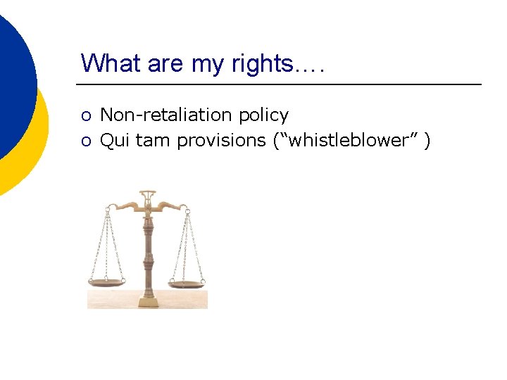 What are my rights…. o Non-retaliation policy o Qui tam provisions (“whistleblower” ) 