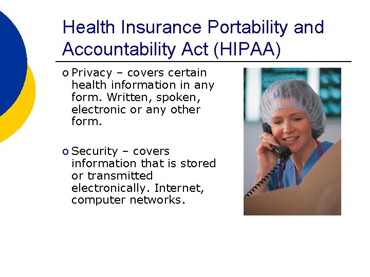 Health Insurance Portability and Accountability Act (HIPAA) o Privacy – covers certain health information