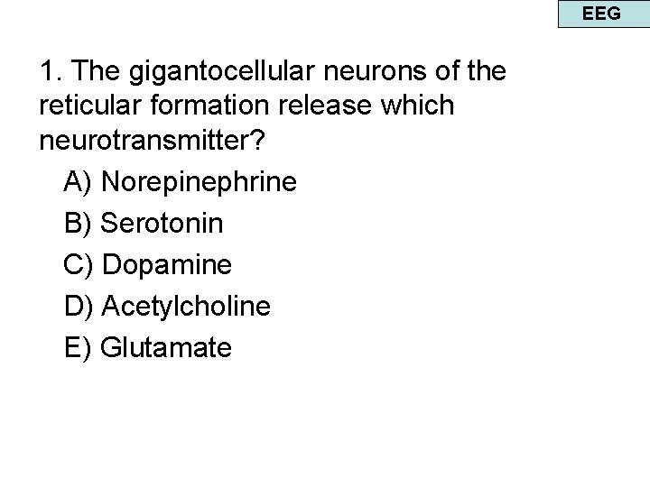 EEG 1. The gigantocellular neurons of the reticular formation release which neurotransmitter? A) Norepinephrine