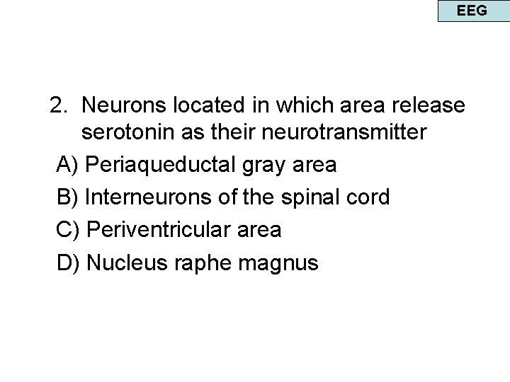 EEG 2. Neurons located in which area release serotonin as their neurotransmitter A) Periaqueductal