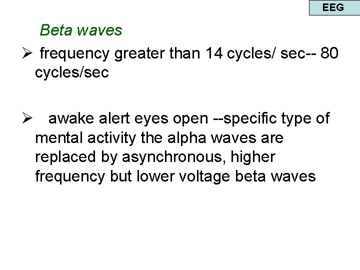 EEG Beta waves Ø frequency greater than 14 cycles/ sec-- 80 cycles/sec Ø awake