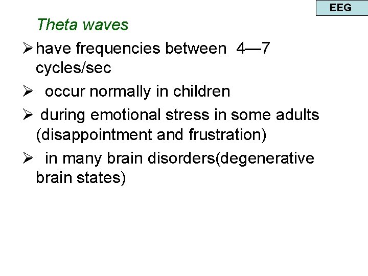 EEG Theta waves Ø have frequencies between 4— 7 cycles/sec Ø occur normally in